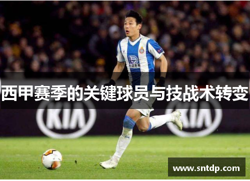 西甲赛季的关键球员与技战术转变
